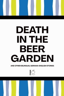 Death in the Beer Garden And Other Bilingual German-English Stories by Bilingual, Pomme