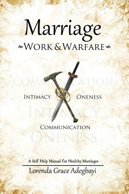 Marriage: Work & Warfare: A self help guide to a healthy marriage by Adegbayii, Lorenda Grace