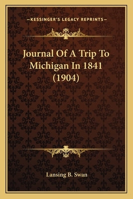 Journal Of A Trip To Michigan In 1841 (1904) by Swan, Lansing B.
