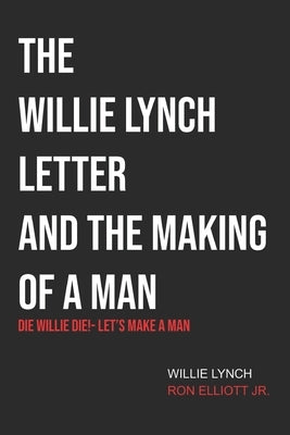 The Willie Lynch Letter & Let's Make a Man: Die Willie Die!- Let's Make a Man by Lynch, Willie