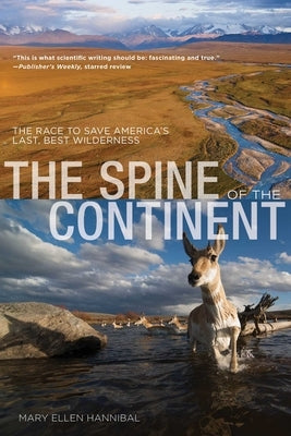 Spine of the Continent: The Race to Save America's Last, Best Wilderness by Hannibal, Mary Ellen