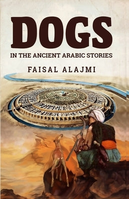 Dogs in the Ancient Arabic Stories by Alajami, Faisal