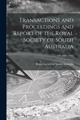 Transactions and Proceedings and Report of the Royal Society of South Australia; v.6 (1882-1883) by Royal Society of South Australia