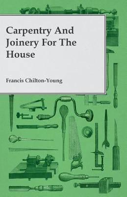 Carpentry and Joinery for the House by Chilton-Young, Francis