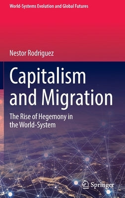 Capitalism and Migration: The Rise of Hegemony in the World-System by Rodriguez, Nestor