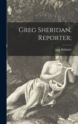 Greg Sheridan, Reporter; by Bechdolt, Jack 1884-1954