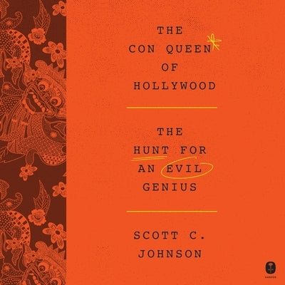 The Con Queen of Hollywood: The Hunt for an Evil Genius by Johnson, Scott C.