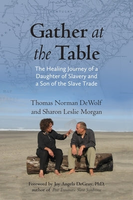 Gather at the Table: The Healing Journey of a Daughter of Slavery and a Son of the Slave Trade by Dewolf, Thomas Norman