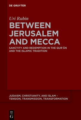 Between Jerusalem and Mecca: Sanctity and Redemption in the Qurʾān and the Islamic Tradition by Rubin (Zl), Uri