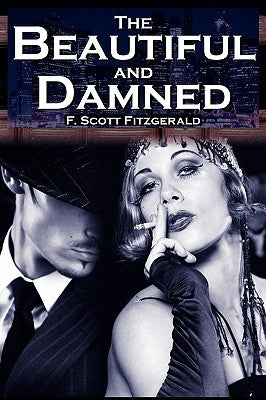 The Beautiful and Damned: F. Scott Fitzgerald's Jazz Age Morality Tale by Fitzgerald, F. Scott