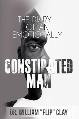 The Diary of an Emotionally Constipated Man by Clay, William