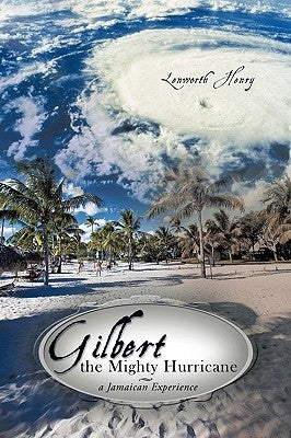 Gilbert the Mighty Hurricane: A Jamaican Experience by Henry, Lenworth