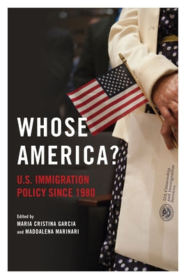 Whose America?: U.S. Immigration Policy Since 1980 by Garcia, Maria Cristina