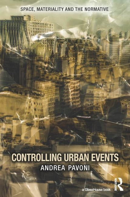 Controlling Urban Events: Law, Ethics and the Material by Pavoni, Andrea