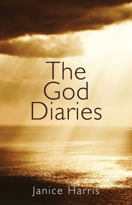The God Diaries: A One-year Journey Into an Authentic Faith Experience by Harris, Janice