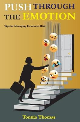 Push Through the Emotion: Tips for Managing Emotional Risk by Thomas, Tonnia