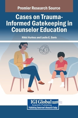 Cases on Trauma-Informed Gatekeeping in Counselor Education by Hurless, Nikki
