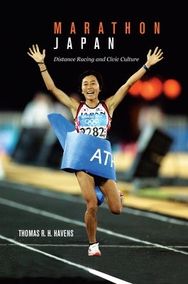 Marathon Japan: Distance Racing and Civic Culture by Havens, Thomas R. H.