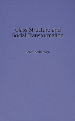 Class Structure and Social Transformation by Berberoglu, Berch
