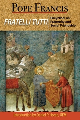Fratelli Tutti: The Encyclical on Fraternity and Social Friendship by Francis, Pope