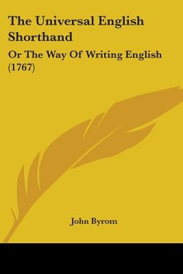 The Universal English Shorthand: Or The Way Of Writing English (1767) by Byrom, John