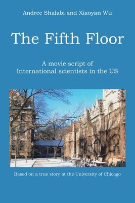 The Fifth Floor: A movie script of International scientists in the US by Shalabi, Andree