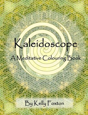 Kaleidoscope: A Meditative Colouring Book by Foxton, Kelly