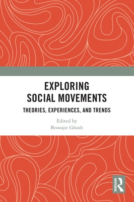 Exploring Social Movements: Theories, Experiences, and Trends by Ghosh, Biswajit