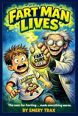 Fart Man Lives: Mad Scientist Fart Juice Gross Out Humor for Boys Ages 7 and Up by Trax, Emery