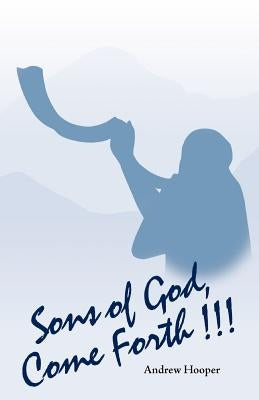 Sons of God, Come Forth!!! by Hooper, Andrew