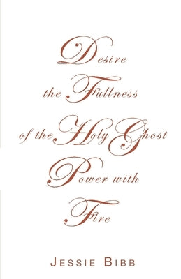 Desire the Fullness of the Holy Ghost Power with Fire by Bibb, Jessie