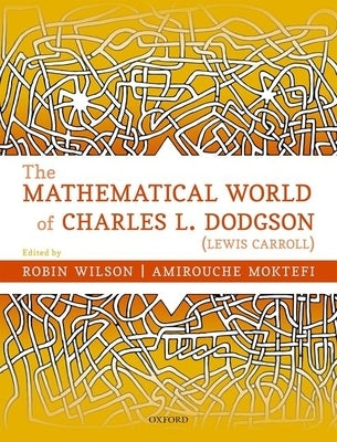 The Mathematical World of Charles L. Dodgson (Lewis Carroll) by Wilson, Robin
