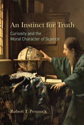 An Instinct for Truth: Curiosity and the Moral Character of Science by Pennock, Robert T.