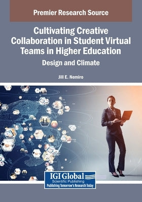 Cultivating Creative Collaboration in Student Virtual Teams in Higher Education: Design and Climate by Nemiro, Jill E.