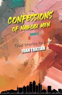 Confessions of Nairobi Men Book 2: True Stories told to Joan Thatiah by Thatiah, Joan