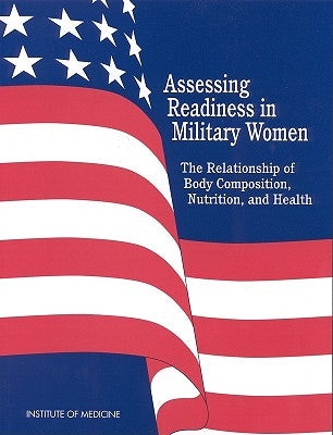 Assessing Readiness in Military Women: The Relationship of Body, Composition, Nutrition, and Health by Institute of Medicine