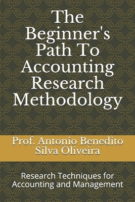 The Beginner's Path To Accounting Research Methodology: Research Techniques for Accounting and Management by Silva Oliveira, Antonio Benedito