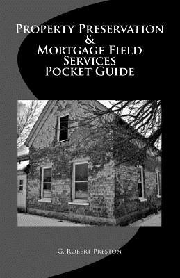 Property Preservation & Mortgage Field Services Pocket Guide by Preston, G. Robert