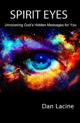 Spirit Eyes: Uncovering God's Hidden Messages for You by Lacine, Dan