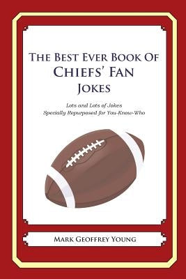 The Best Ever Book of Chiefs' Fan Jokes: Lots and Lots of Jokes Specially Repurposed for You-Know-Who by Young, Mark Geoffrey