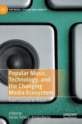 Popular Music, Technology, and the Changing Media Ecosystem: From Cassettes to Stream by Tofalvy, Tamas