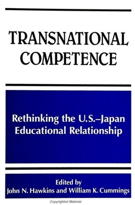 Transnational Competence: Rethinking the U.S.-Japan Educational Relationship by Hawkins, John N.