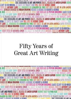 Fifty Years of Great Art Writing: From the Hayward Gallery by Fried, Michael