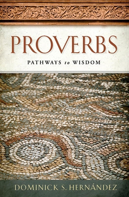 Proverbs: Pathways to Wisdom by Hernandez, Dominick S.
