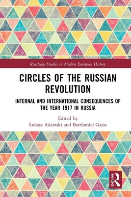 Circles of the Russian Revolution: Internal and International Consequences of the Year 1917 in Russia by Adamski, Lukasz