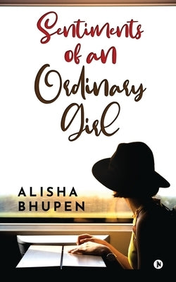 Sentiments of an Ordinary Girl by Alisha Bhupen