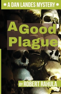 A Good Plague: A Dan Landes Mystery by Rahula, Robert