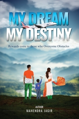 My Dream My Destiny: Rewards come to those who Overcomes Obstacles by Jagir, Mahendra