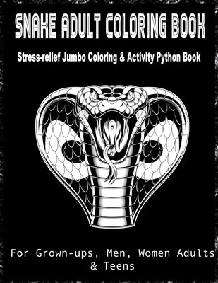 Snake Adult Coloring Book Stress-relief Jumbo Coloring & Activity Python Book For Grown-ups, Men, Women Adults & Teens: A Stress Relief Adult Coloring by And Python, World Of Snakes