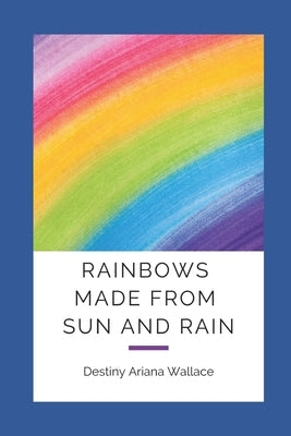 Rainbow Made From Sun And Rain by Richardson-Wiley, Taniesha